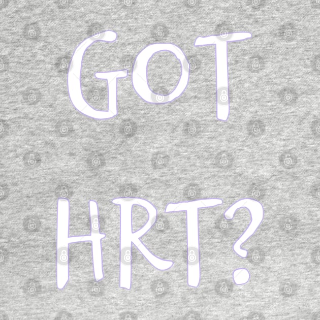 Got HRT? by PorcelainRose